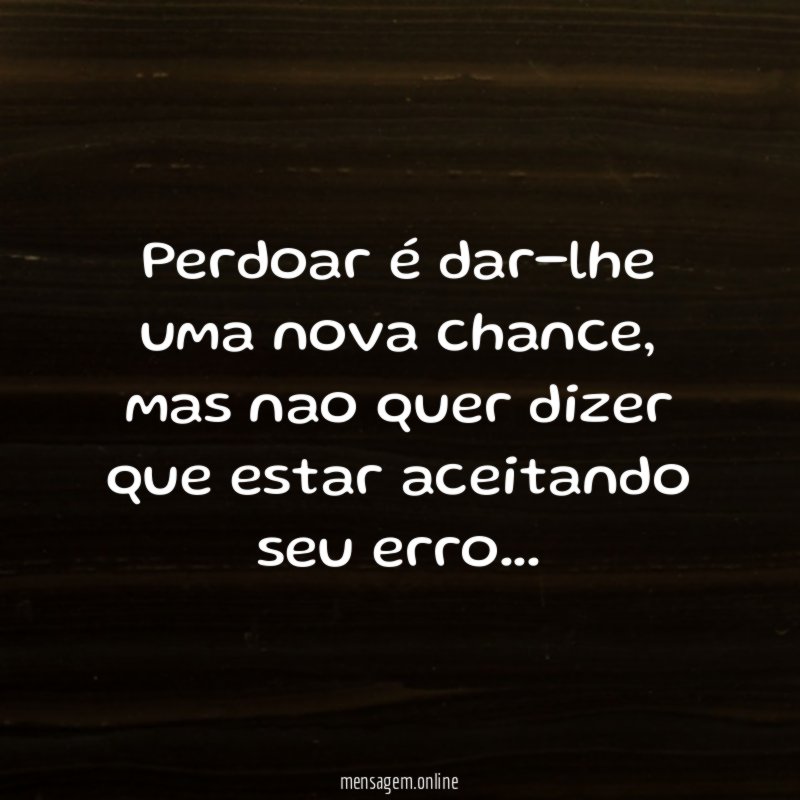 Perdoar é dar-lhe uma nova chance