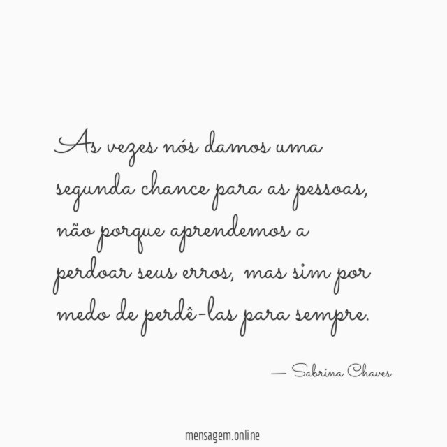 As vezes nós damos uma segunda chance para as pessoas