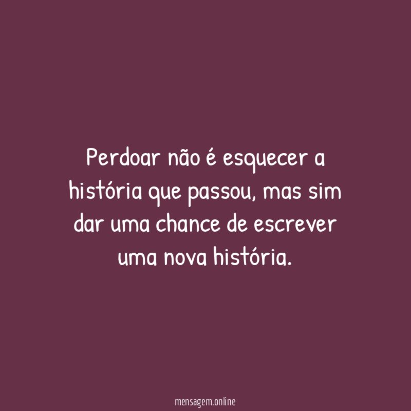 Perdoar não é esquecer a história que passou