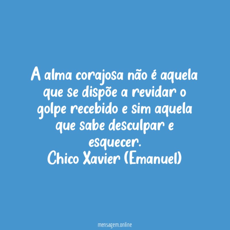 A alma corajosa não é aquela que se