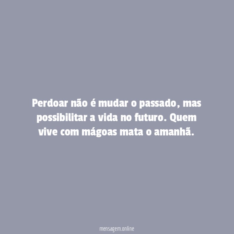 Perdoar não é mudar o passado