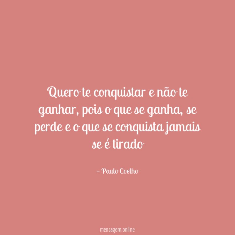 Quero te conquistar e não te ganhar