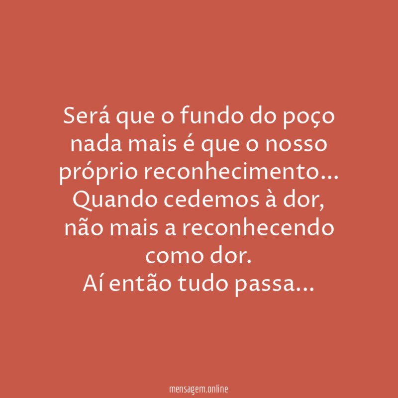 Será que o fundo do poço nada mais é que o nosso próprio reconhecimento…