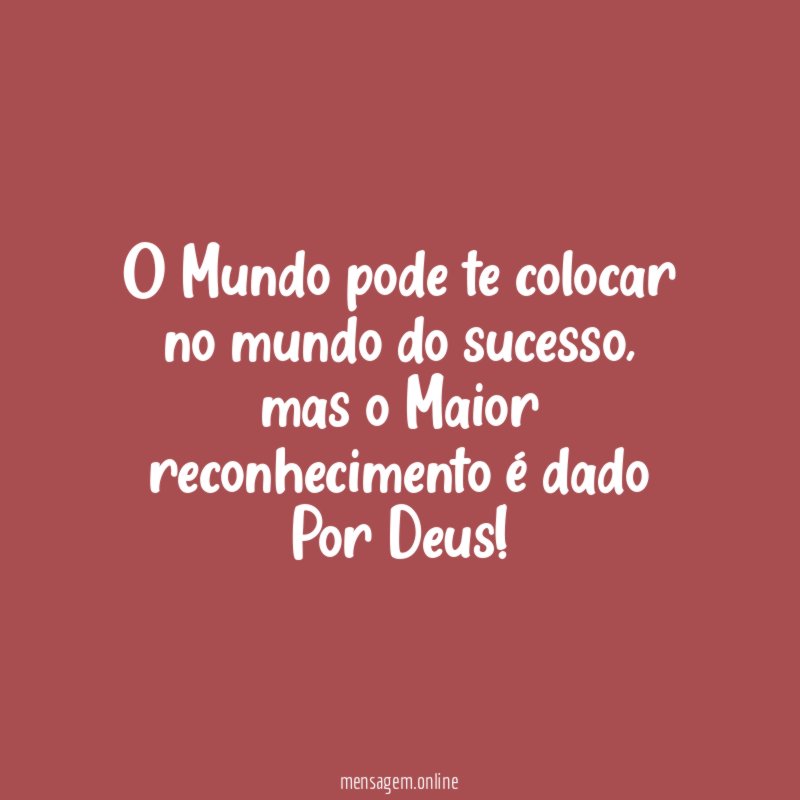 O Mundo pode te colocar no mundo do sucesso