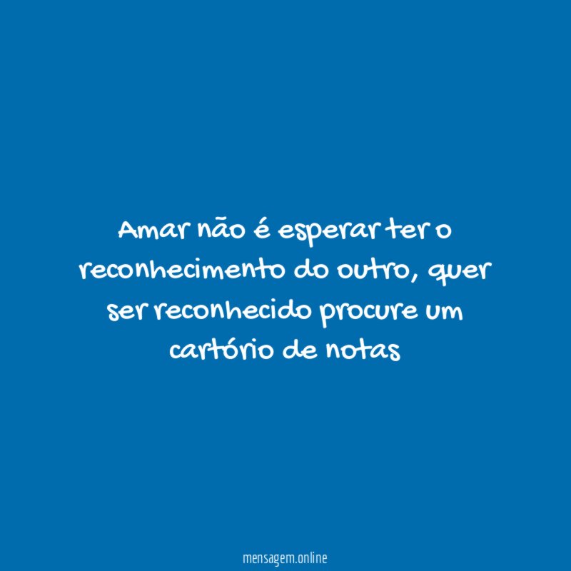Amar não é esperar ter o reconhecimento do outro