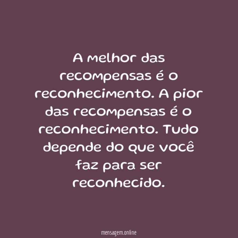 A melhor das recompensas é o reconhecimento