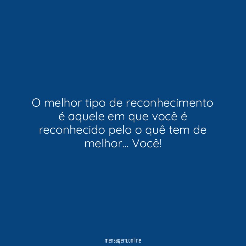 O melhor tipo de reconhecimento é aquele em