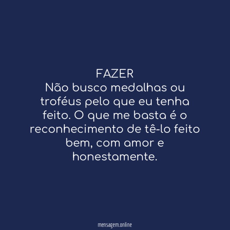 FAZER Não busco medalhas ou troféus pelo que eu