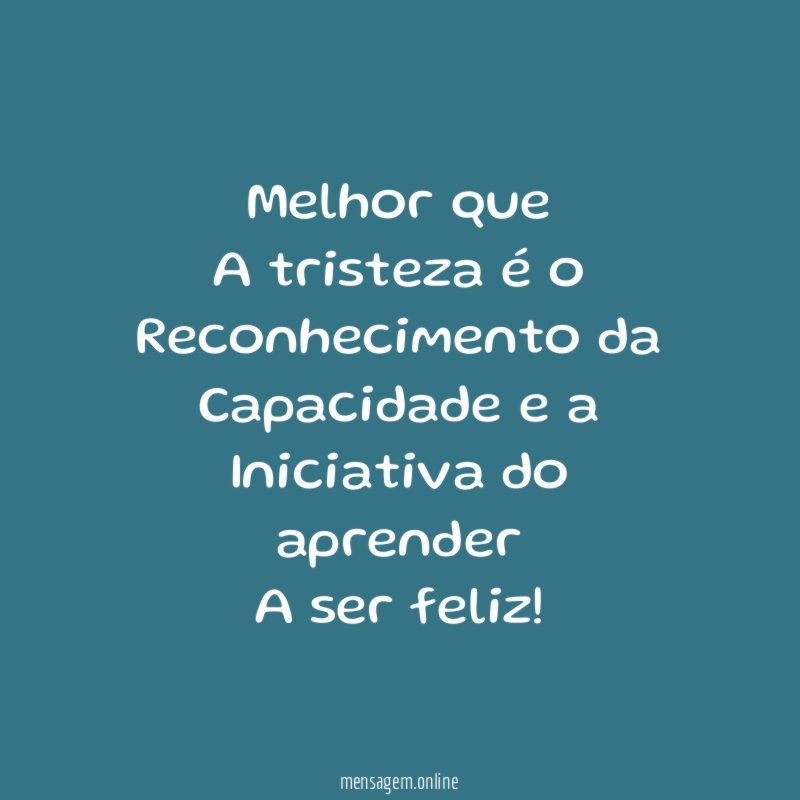 Melhor que A tristeza é o Reconhecimento da Capacidade e a Iniciativa