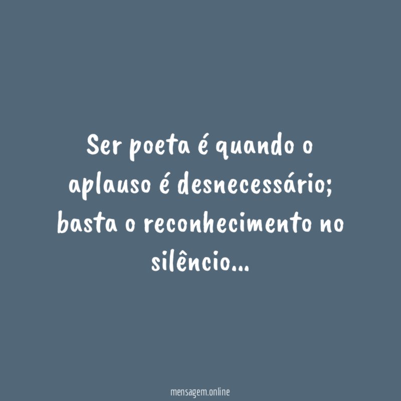 Ser poeta é quando o aplauso é desnecessário