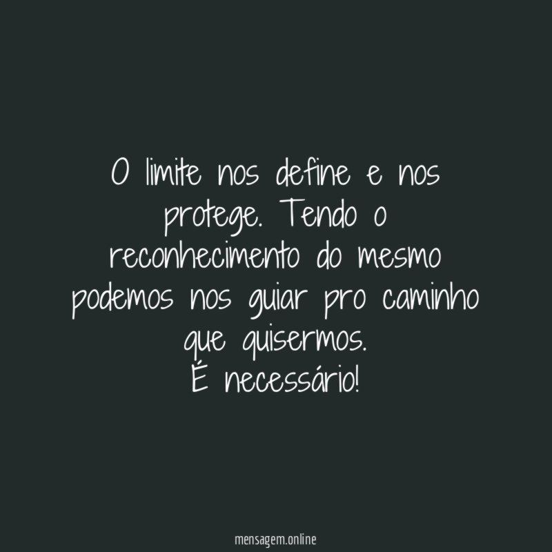O limite nos define e nos protege. Tendo o reconhecimento do mesmo podemos nos guiar pro caminho que quisermos.