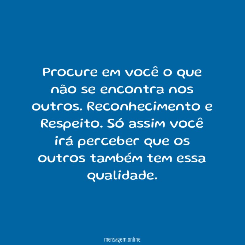 Procure em você o que não se encontra nos outros