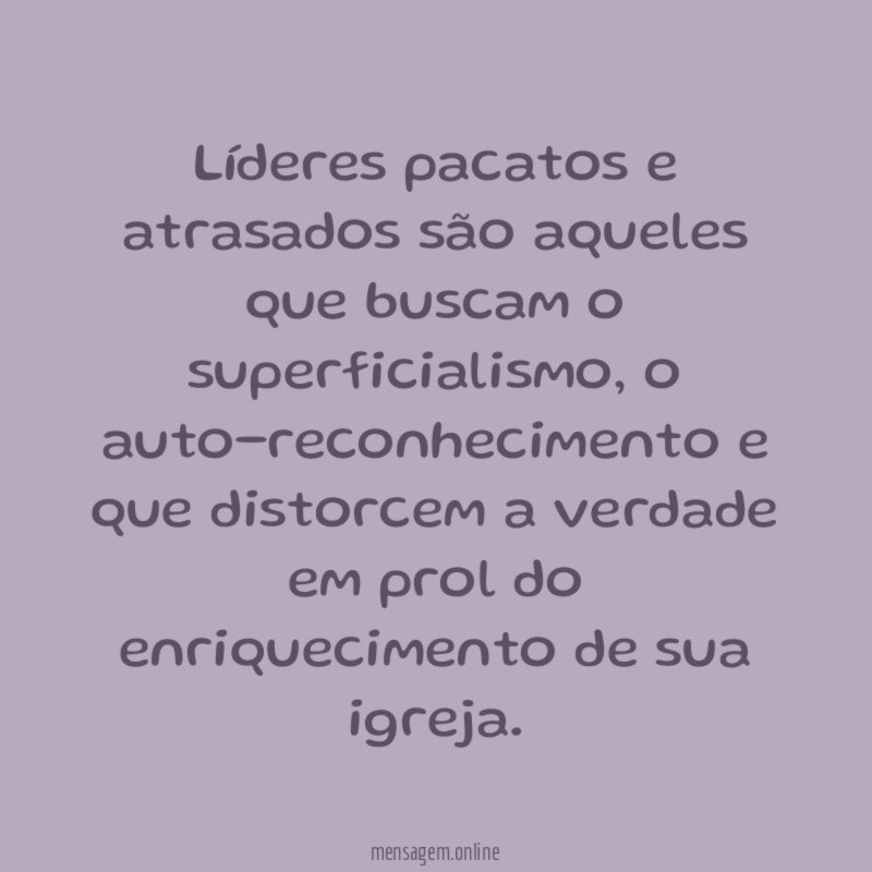 Líderes pacatos e atrasados são aqueles que buscam o superficialismo