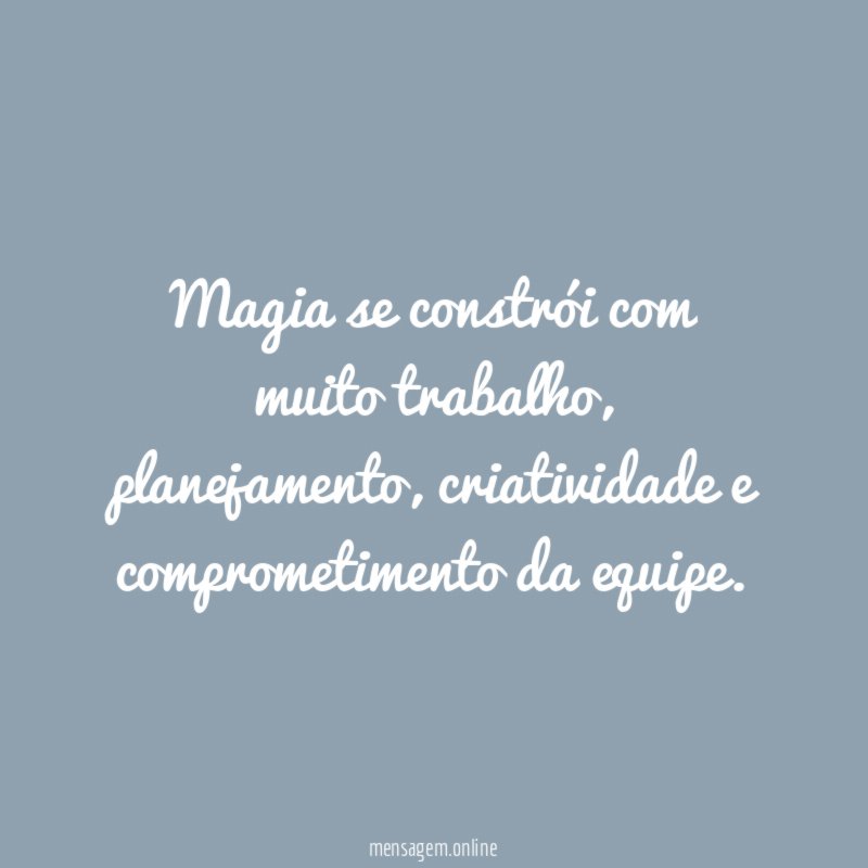 Magia se constrói com muito trabalho