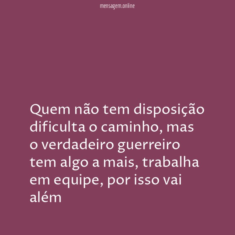Quem não tem disposição dificulta o caminho