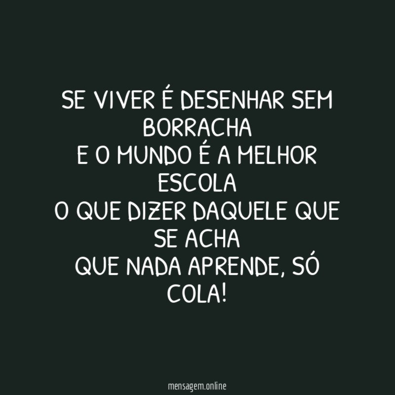 Se viver é desenhar sem borracha E o mundo