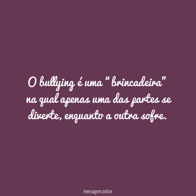 O bullying é uma “brincadeira” na qual apenas uma das partes se diverte
