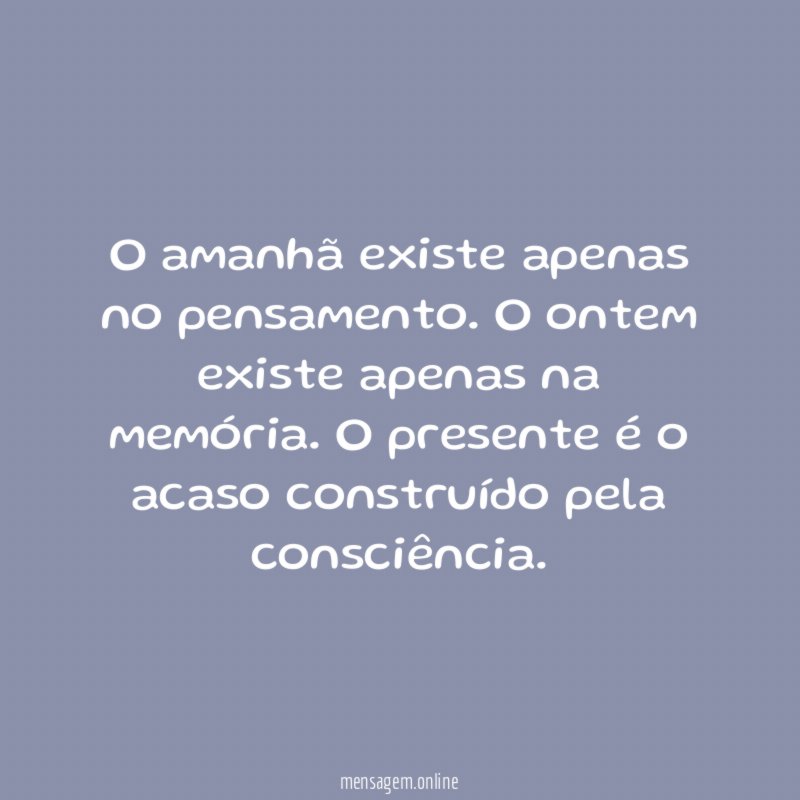 O amanhã existe apenas no pensamento