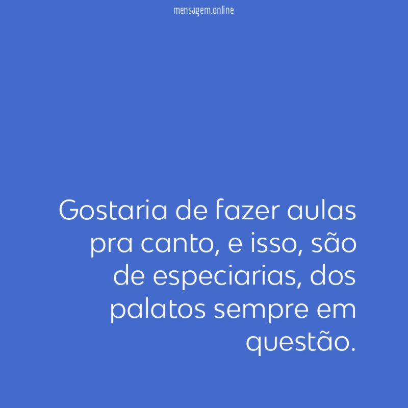 Gostaria de fazer aulas pra canto