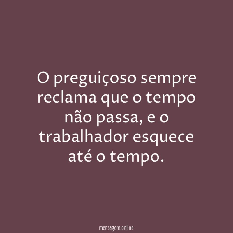 O preguiçoso sempre reclama que o tempo não passa