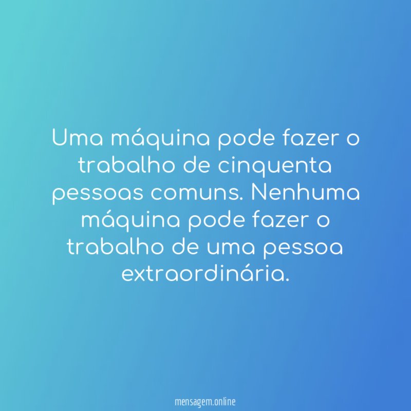 Uma máquina pode fazer o trabalho de cinquenta pessoas comuns