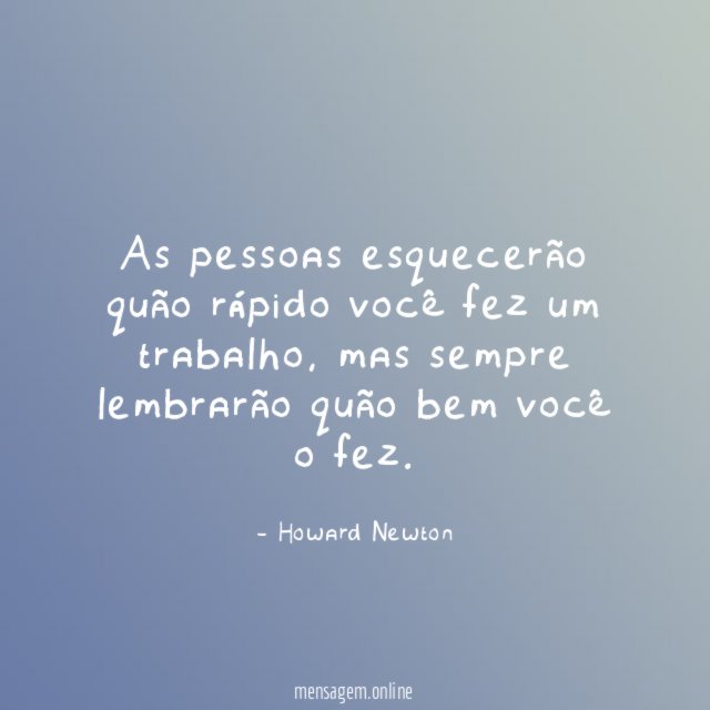 As pessoas esquecerão quão rápido você fez um trabalho