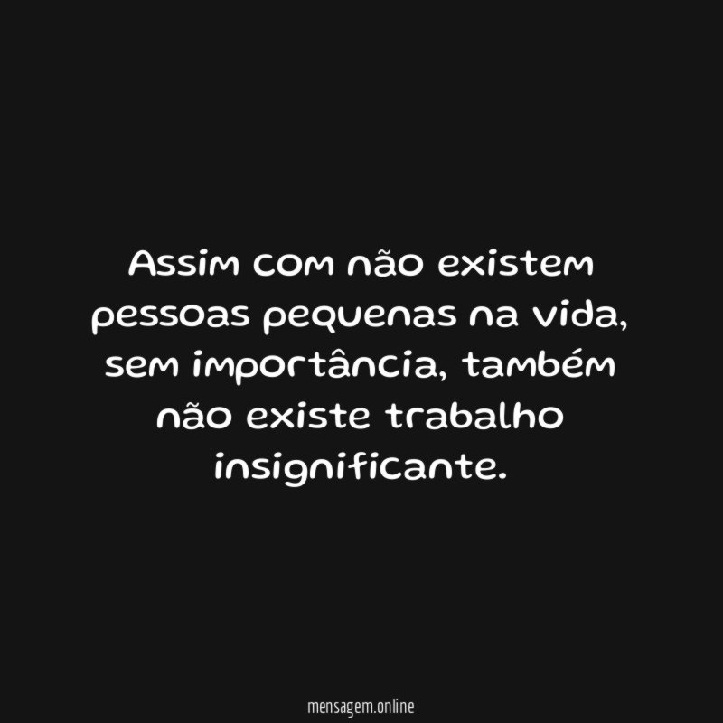 Assim com não existem pessoas pequenas na vida