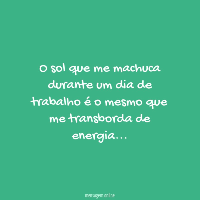 O sol que me machuca durante um dia