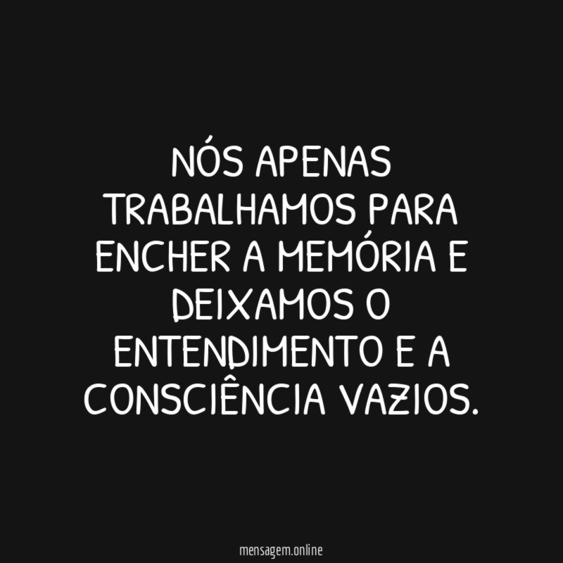 Nós apenas trabalhamos para encher a memória
