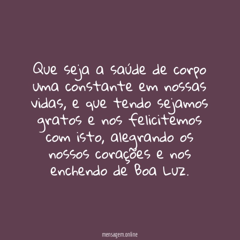 Que seja a saúde de corpo uma constante em nossas vidas