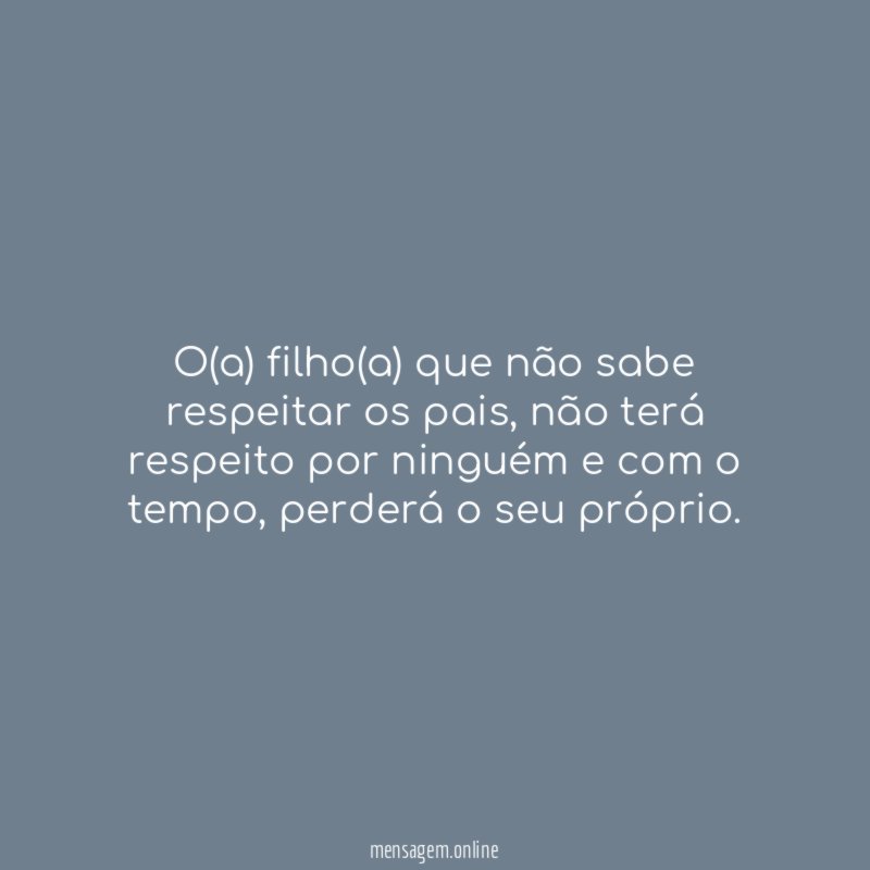 O(a) filho(a) que não sabe respeitar os pais