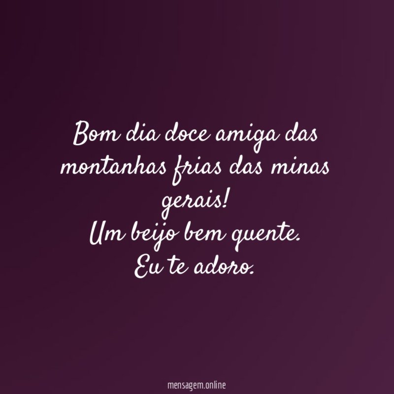 Bom dia doce amiga das montanhas frias das minas gerais