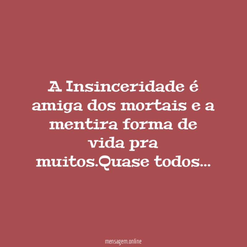 A Insinceridade é amiga dos mortais e a