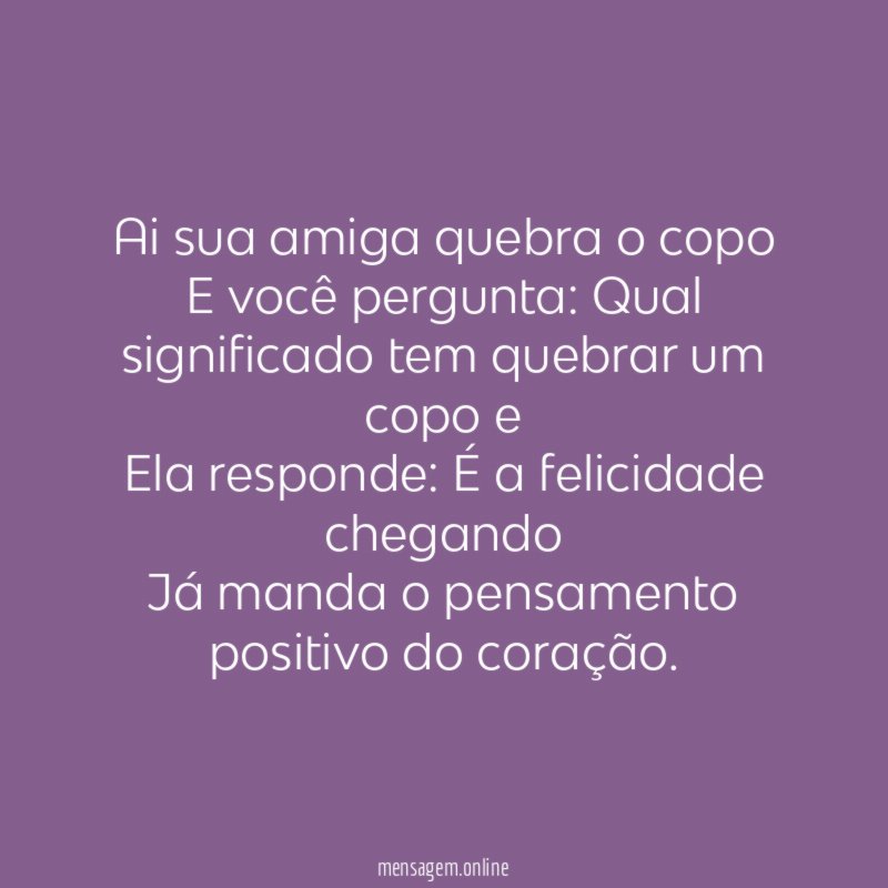 Ai sua amiga quebra o copo E você pergunta