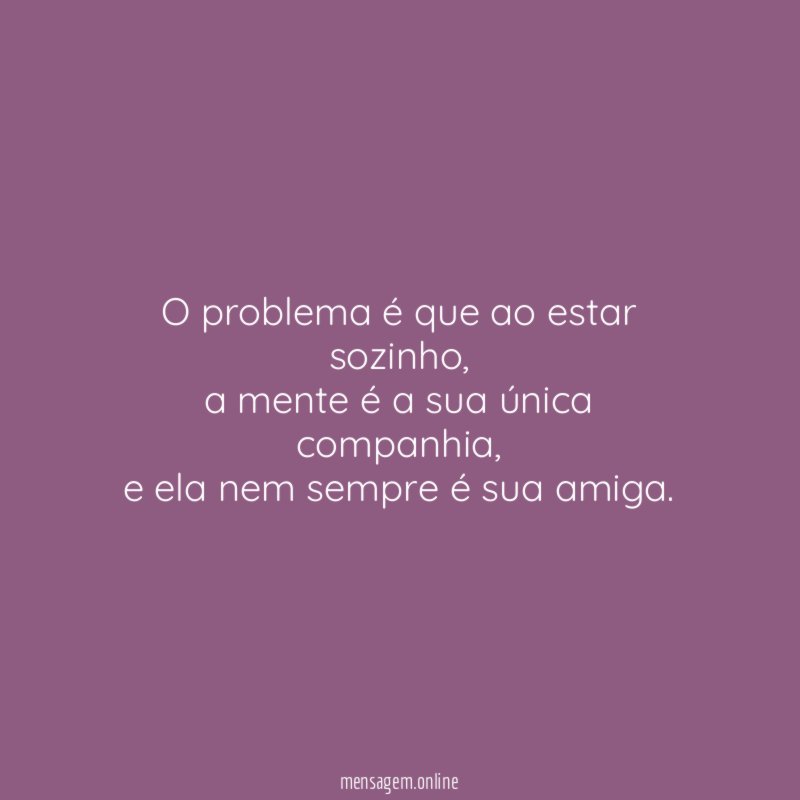 O problema é que ao estar sozinho