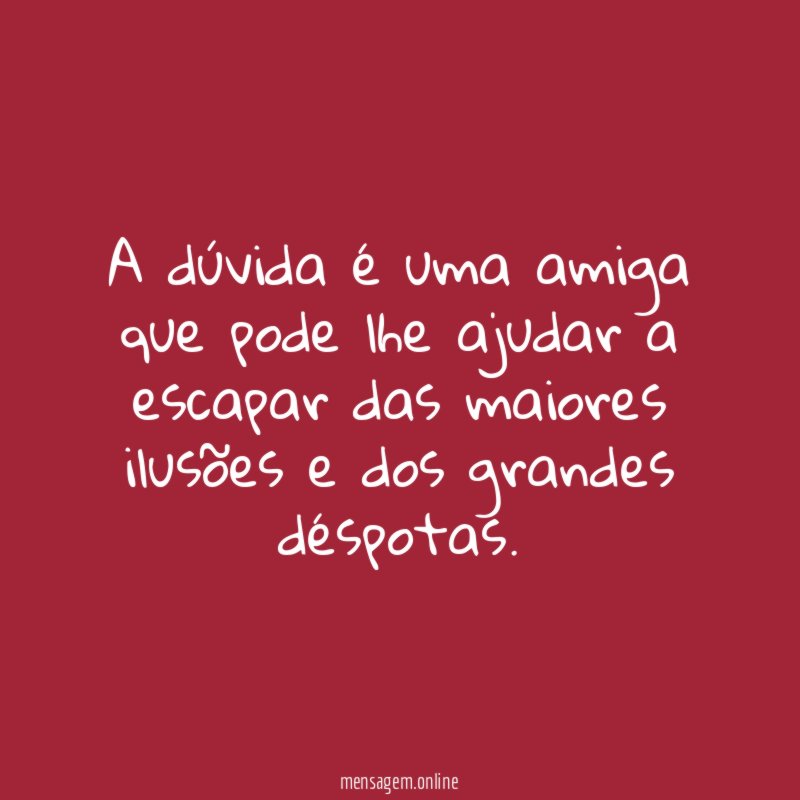 A dúvida é uma amiga que pode lhe