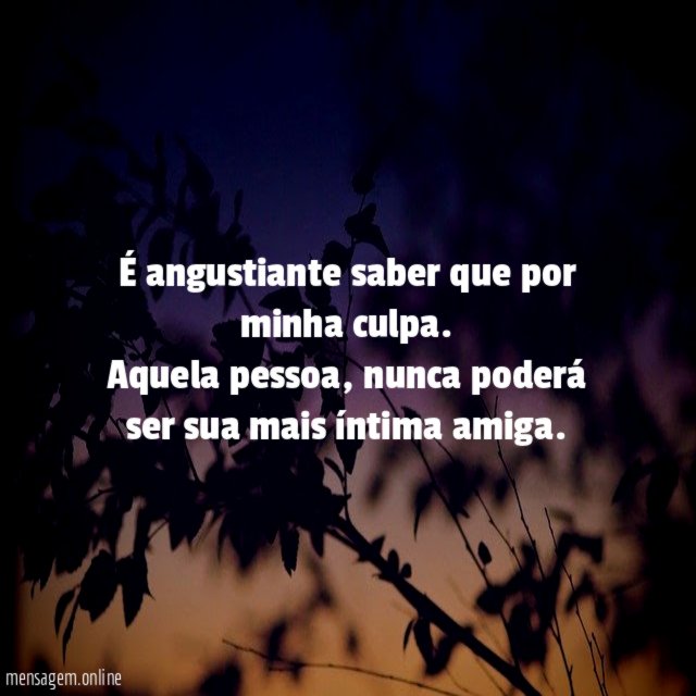 É angustiante saber que por minha culpa