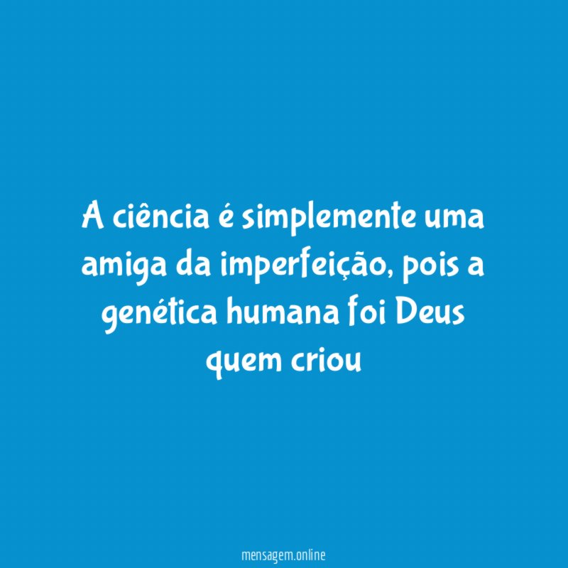 A ciência é simplemente uma amiga da imperfeição