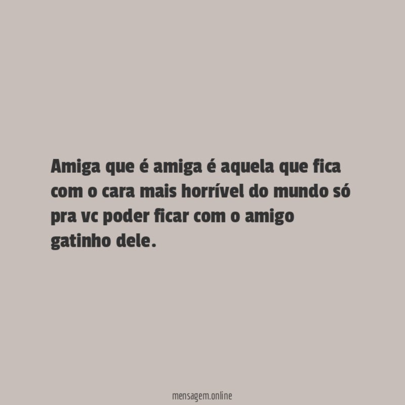 Amiga que é amiga é aquela que fica