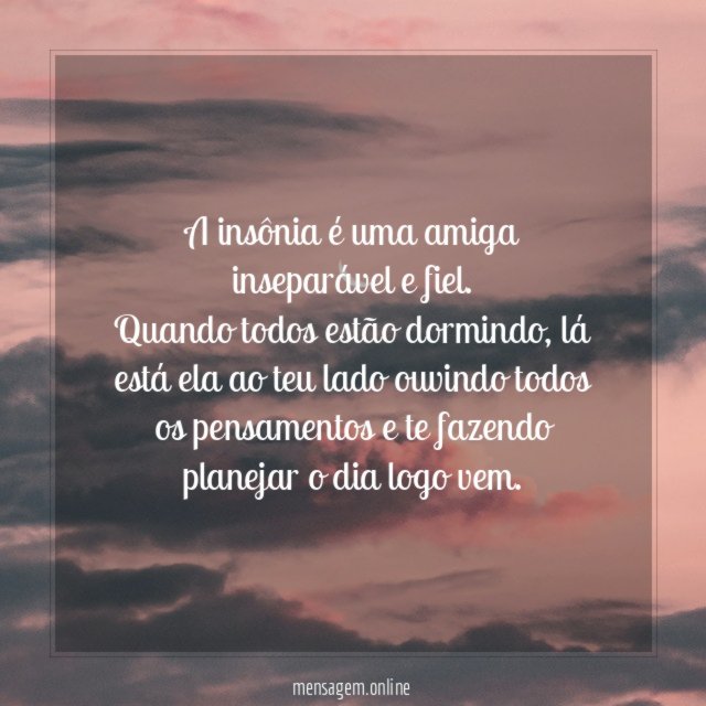 A insônia é uma amiga inseparável e fiel