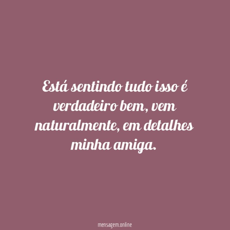 Está sentindo tudo isso é verdadeiro bem