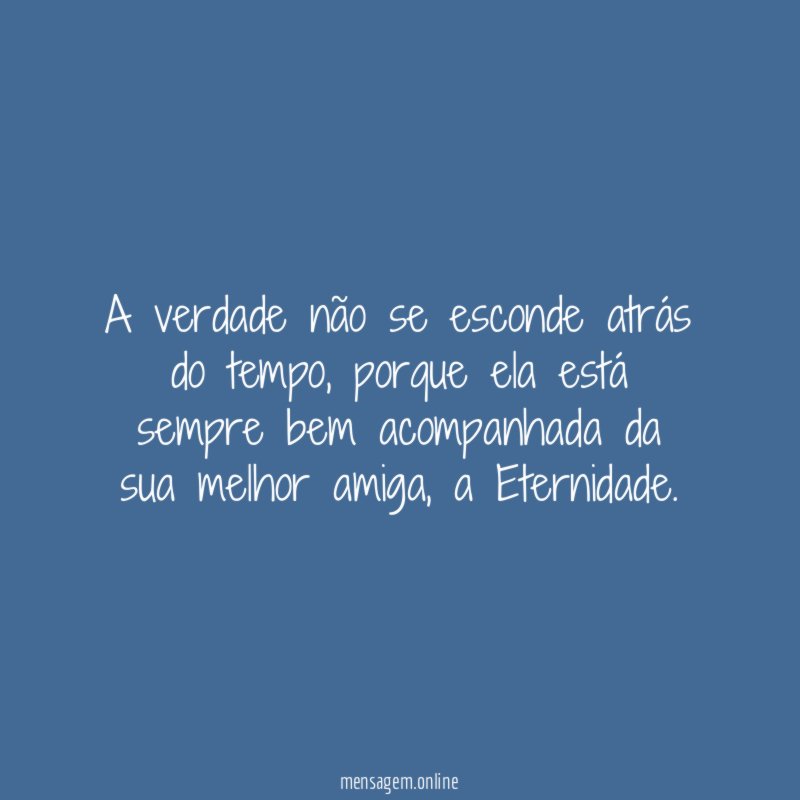 A verdade não se esconde atrás do tempo