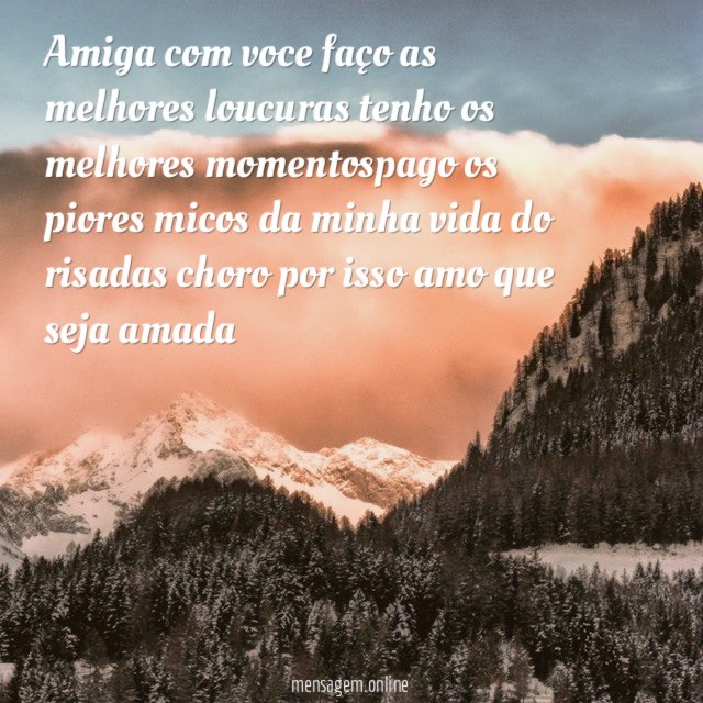 Amiga com voce faço as melhores loucuras tenho