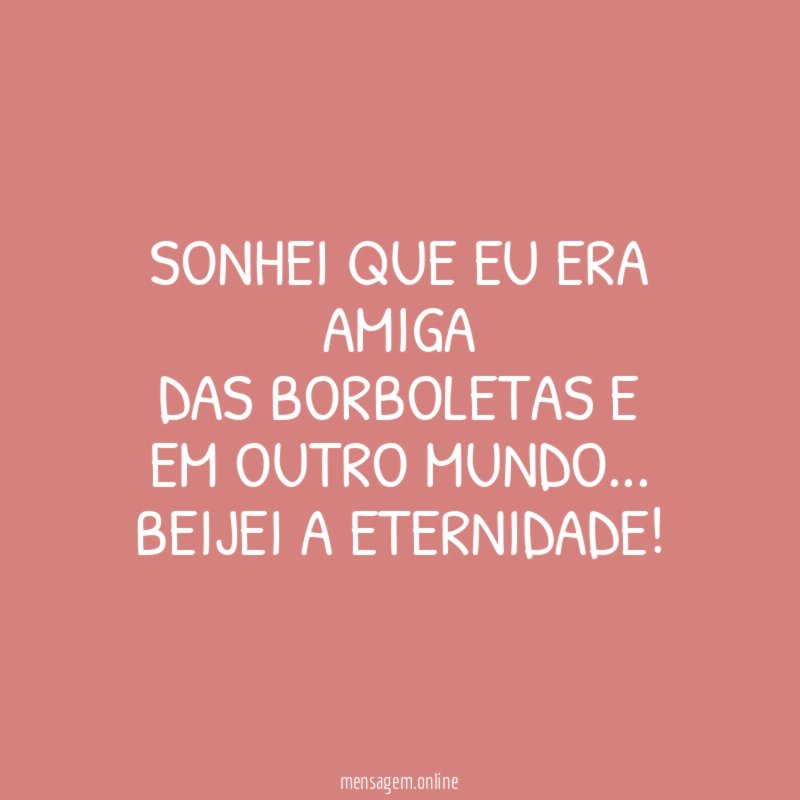 Sonhei que eu era amiga das borboletas e em outro mundo