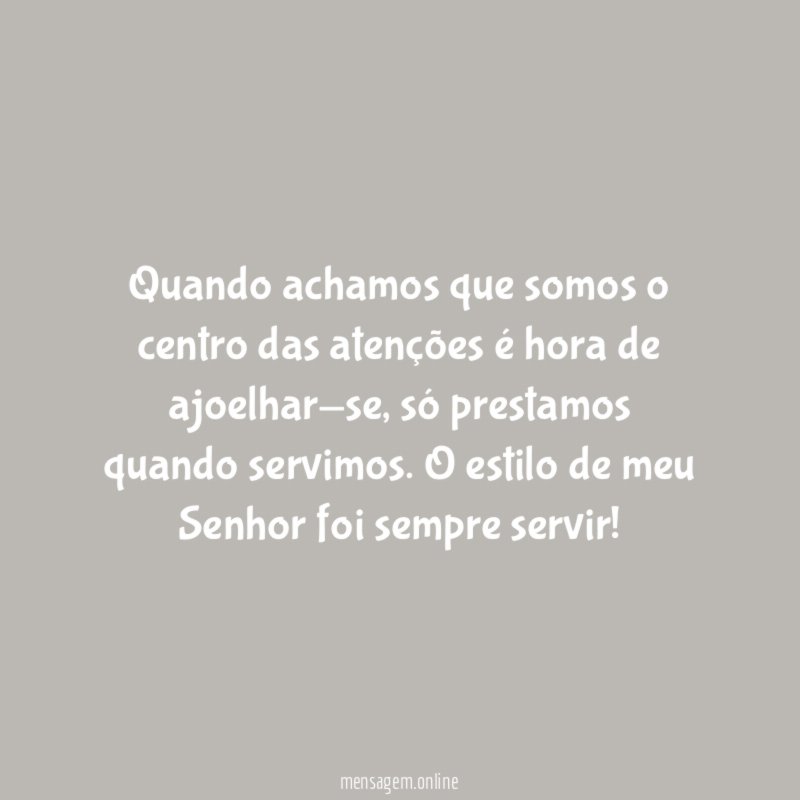 Quando achamos que somos o centro das atenções é hora de ajoelhar-se