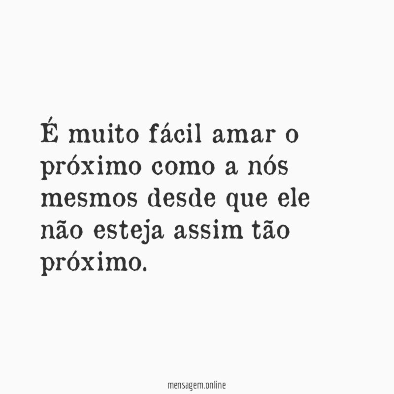 É muito fácil amar o próximo como a