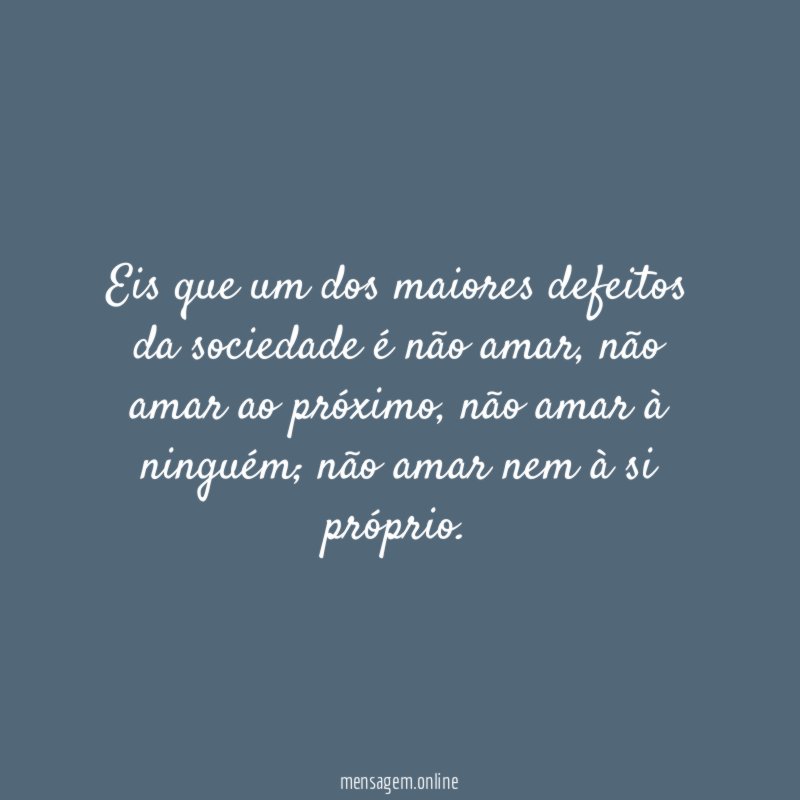 Eis que um dos maiores defeitos da sociedade é não amar