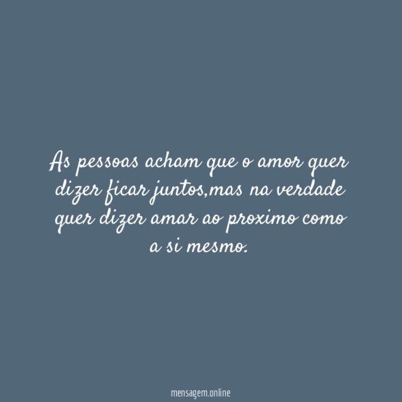 As pessoas acham que o amor quer dizer ficar juntos