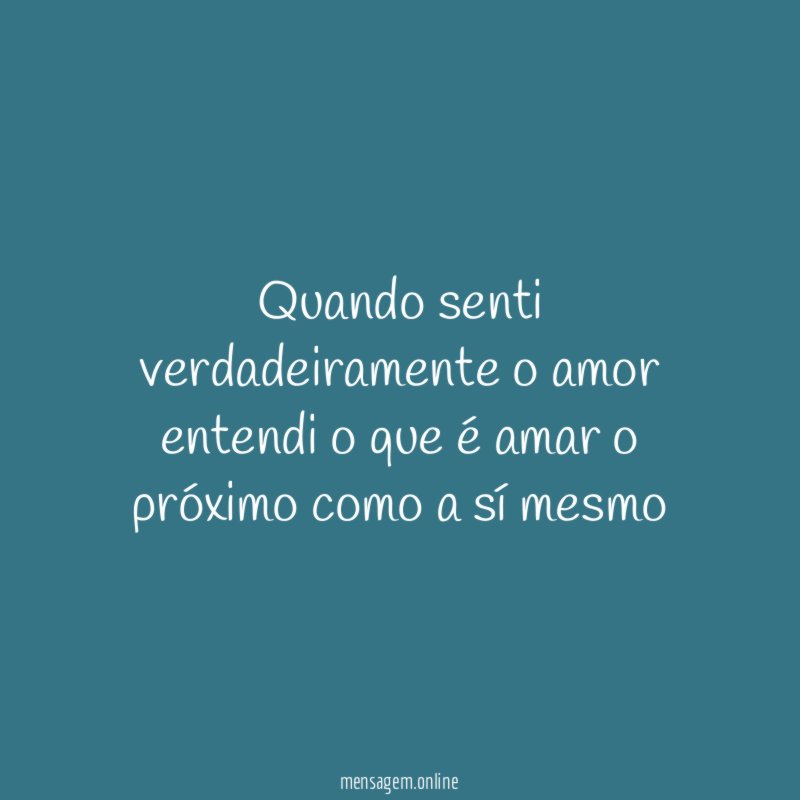 Quando senti verdadeiramente o amor entendi o que