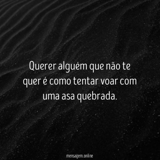 Querer alguém que não te quer é como